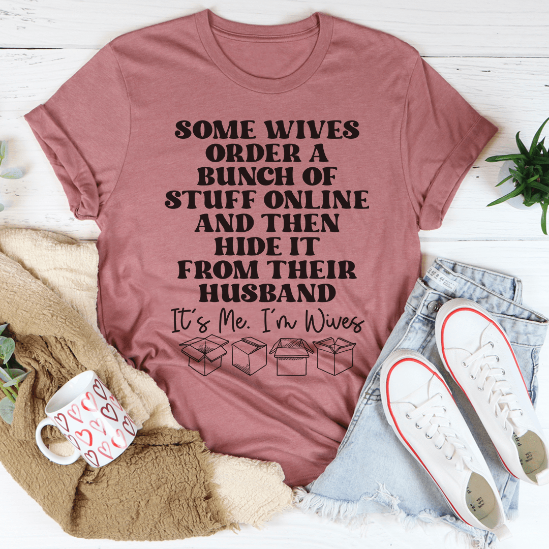 Some Wives Order Stuff Online And Then Hide It From Their Husband Tee